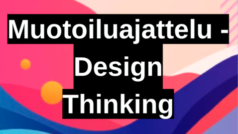 Thumbnail for entry Muotoiluajattelu - Design thinking