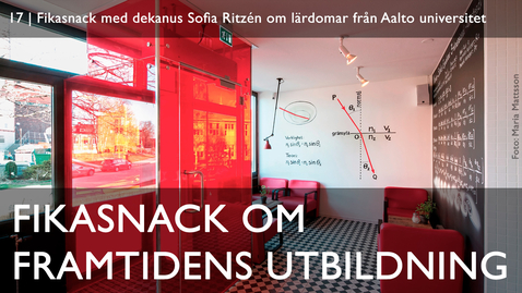 Thumbnail for entry 17 | Fikasnack med dekanus Sofia Ritzén om lärdomar från Aalto universitet