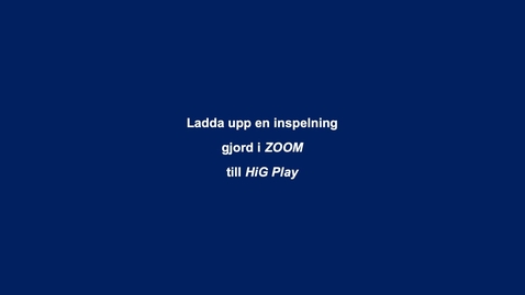 Thumbnail for entry Ladda upp lokal ZOOM-inspelning till HiG Play