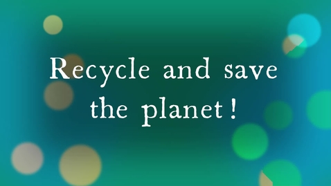 Thumbnail for entry Recycle and save the planet.mp4