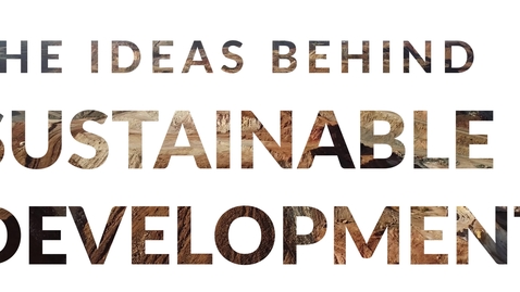 Thumbnail for entry Sustainable Development – Ideas and Imaginaries: 1.0 The Ideas behind Sustainable Development